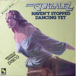 Gonzalez – Haven't Stopped Dancing Yet (Nouvelle Version Disco) (Vinyl 12" 45 RPM Maxi-Single, 1978)
