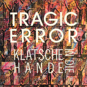 Tragic Error – Klatsche In Die Hände (Vinyl 12" 45 RPM Maxi-Single Stereo, 1989)